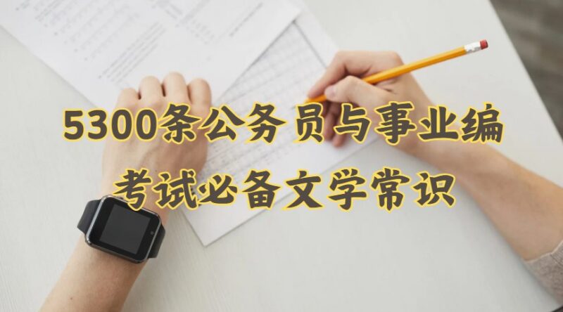 5300条公务员与事业编考试必备文学常识-课程资源网