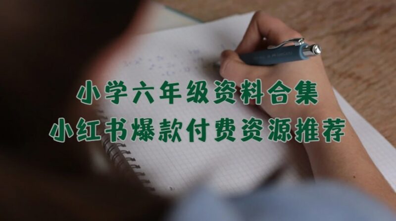 小学六年级资料合集：小红书爆款付费资源下载推荐-课程资源网
