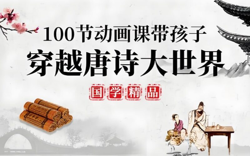 100堂动画课带孩子穿越唐诗大世界,趣味唐诗启蒙系统课程-课程资源网