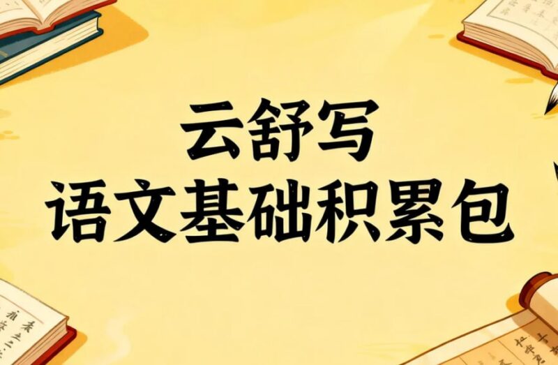 云舒写语文基础积累包，字词句段+古诗文+文化常识-课程资源网